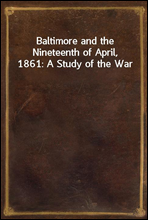 Baltimore and the Nineteenth of April, 1861