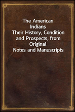 The American IndiansTheir History, Condition and Prospects, from Original Notes and Manuscripts