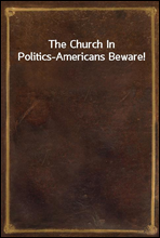 The Church In Politics-Americans Beware!