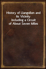 History of Llangollen and Its VicinityIncluding a Circuit of About Seven Miles