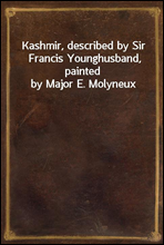Kashmir, described by Sir Francis Younghusband, painted by Major E. Molyneux