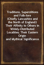 Traditions, Superstitions and Folk-lore(Chiefly Lancashire and the North of England