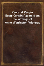Peeps at PeopleBeing Certain Papers from the Writings of Anne Warrington Witherup