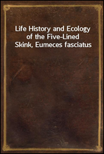 Life History and Ecology of the Five-Lined Skink, Eumeces fasciatus