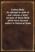 Extinct BirdsAn attempt to unite in one volume a short account of those Birds which have become extinct in historical times
