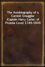 The Autobiography of a Cornish Smuggler(Captain Harry Carter, of Prussia Cove) 1749-1809