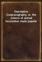Descriptive Zoopraxography; or, the science of animal locomotion made popular