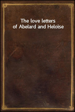 The love letters of Abelard and Heloise