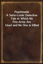 PeachmonkA Serio-Comic Detective Tale in Which No Fire-Arms Are Used and No One is Killed