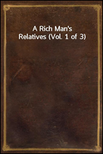A Rich Man`s Relatives (Vol. 1 of 3)