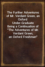 The Further Adventures of Mr. Verdant Green, an Oxford Under-GraduateBeing a Continuation of 