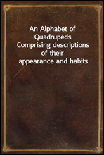 An Alphabet of QuadrupedsComprising descriptions of their appearance and habits