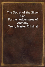 The Secret of the Silver CarFurther Adventures of Anthony Trent, Master Criminal