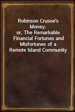 Robinson Crusoe's Money;or, The Remarkable Financial Fortunes and Misfortunes of a Remote Island Community