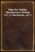 Elijah the Tishbite. Miscellaneous Writings of C. H. Mackintosh, vol. V