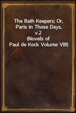 The Bath Keepers; Or, Paris in Those Days, v.2(Novels of Paul de Kock Volume VIII)