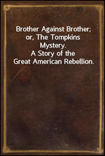 Brother Against Brother; or, The Tompkins Mystery.A Story of the Great American Rebellion.