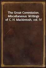 The Great Commission. Miscellaneous Writings of C. H. Mackintosh, vol. IV