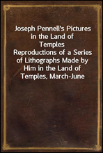 Joseph Pennell's Pictures in the Land of TemplesReproductions of a Series of Lithographs Made by Him in the Land of Temples, March-June 1913, Together with Impressions and Notes by the Artist.