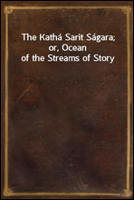 The Katha Sarit Sagara; or, Ocean of the Streams of Story