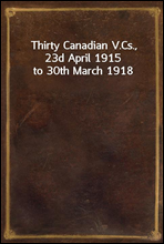 Thirty Canadian V.Cs., 23d April 1915 to 30th March 1918