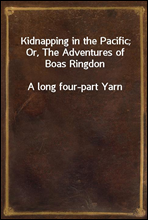 Kidnapping in the Pacific; Or, The Adventures of Boas RingdonA long four-part Yarn