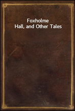Foxholme Hall, and Other Tales