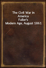 The Civil War in AmericaFuller`s Modern Age, August 1861