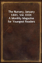 The Nursery, January 1881, Vol. XXIXA Monthly Magazine for Youngest Readers