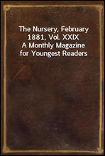The Nursery, February 1881, Vol. XXIXA Monthly Magazine for Youngest Readers