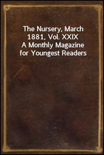 The Nursery, March 1881, Vol. XXIXA Monthly Magazine for Youngest Readers