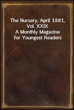 The Nursery, April 1881, Vol. XXIXA Monthly Magazine for Youngest Readers