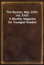 The Nursery, May 1881, Vol. XXIXA Monthly Magazine for Youngest Readers
