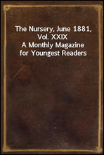 The Nursery, June 1881, Vol. XXIXA Monthly Magazine for Youngest Readers