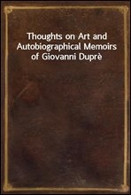 Thoughts on Art and Autobiographical Memoirs of Giovanni Dupre