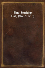 Blue-Stocking Hall, (Vol. 1 of 3)