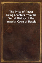 The Price of PowerBeing Chapters from the Secret History of the Imperial Court of Russia