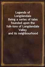 Legends of LongdendaleBeing a series of tales founded upon the folk-lore of Longdendale Valley and its neighbourhood