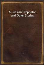 A Russian Proprietor, and Other Stories