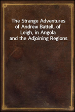 The Strange Adventures of Andrew Battell, of Leigh, in Angola and the Adjoining Regions