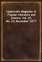 Lippincott`s Magazine of Popular Literature and Science, Vol. 20, No. 33, November 1877
