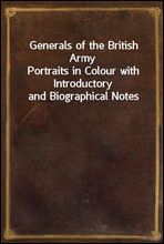 Generals of the British ArmyPortraits in Colour with Introductory and Biographical Notes