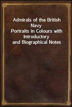 Admirals of the British NavyPortraits in Colours with Introductory and Biographical Notes