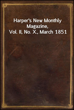 Harper`s New Monthly Magazine, Vol. II, No. X., March 1851