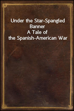 Under the Star-Spangled BannerA Tale of the Spanish-American War
