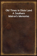 Old Times in Dixie LandA Southern Matron's Memories