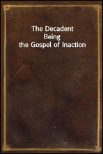 The DecadentBeing the Gospel of Inaction