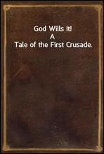 God Wills It!A Tale of the First Crusade.