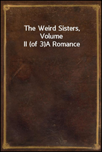 The Weird Sisters, Volume II (of 3)A Romance