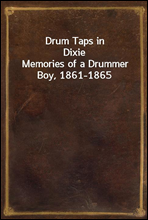 Drum Taps in DixieMemories of a Drummer Boy, 1861-1865